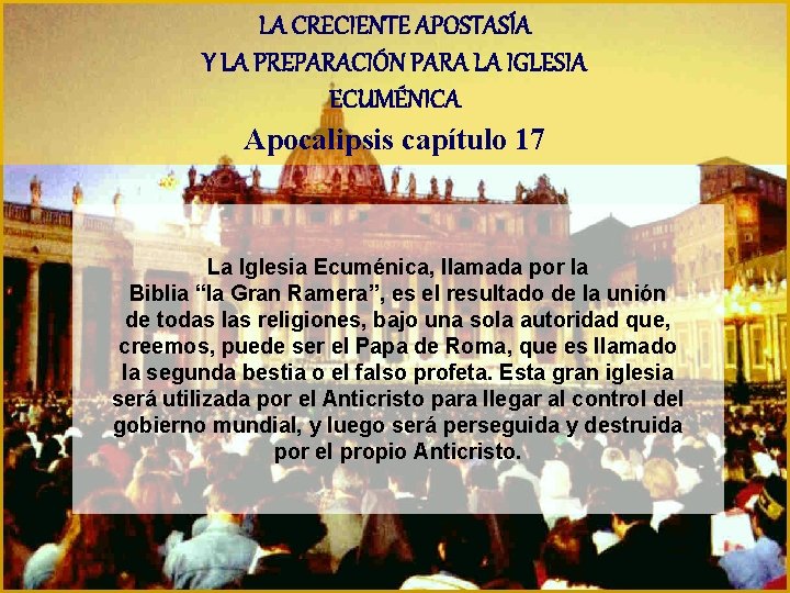 LA CRECIENTE APOSTASÍA Y LA PREPARACIÓN PARA LA IGLESIA ECUMÉNICA Apocalipsis capítulo 17 La