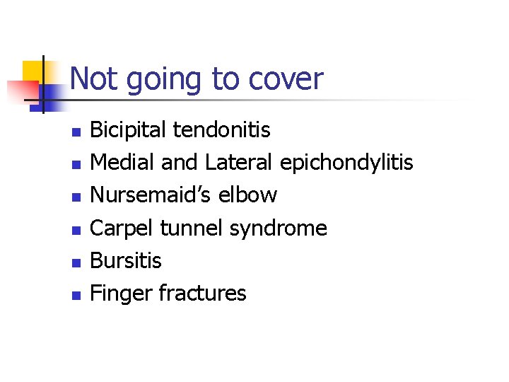 Not going to cover n n n Bicipital tendonitis Medial and Lateral epichondylitis Nursemaid’s