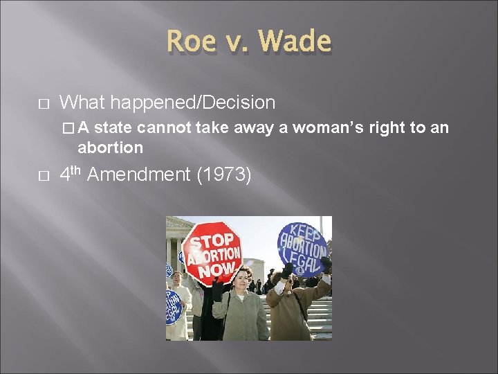 Roe v. Wade � What happened/Decision �A state cannot take away a woman’s right