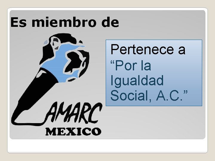 Es miembro de Pertenece a “Por la Igualdad Social, A. C. ” Es miembro de Pertenece a “Por la Igualdad Social, A. C. ”