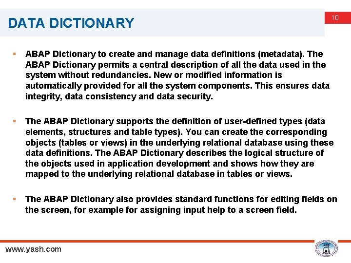 DATA DICTIONARY 10 § ABAP Dictionary to create and manage data definitions (metadata). The