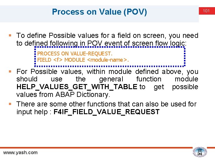 Process on Value (POV) § To define Possible values for a field on screen,