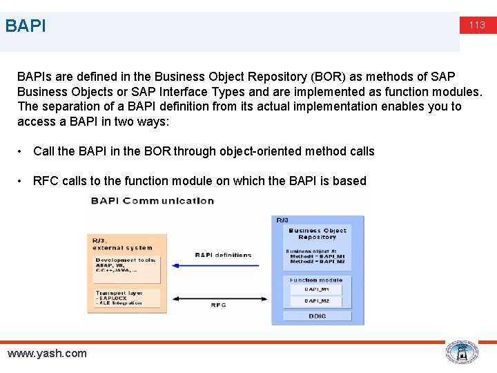 BAPI 113 BAPIs are defined in the Business Object Repository (BOR) as methods of