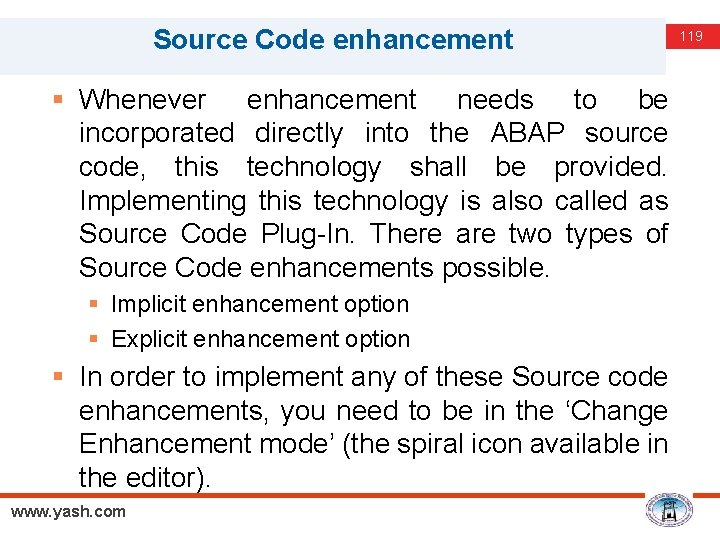 Source Code enhancement § Whenever enhancement needs to be incorporated directly into the ABAP