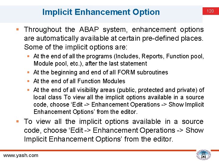 Implicit Enhancement Option § Throughout the ABAP system, enhancement options are automatically available at