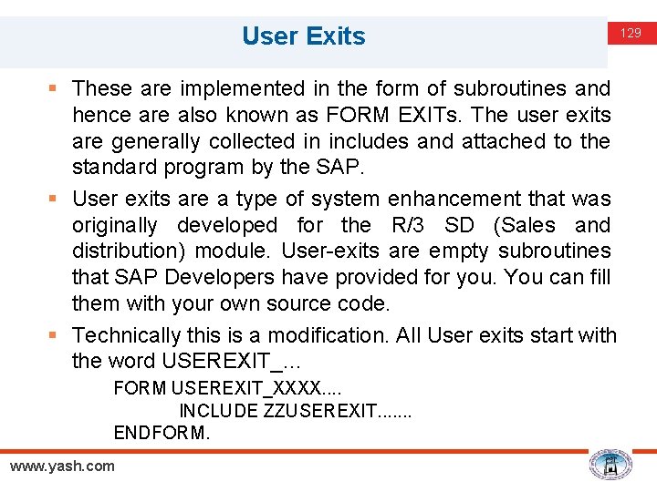 User Exits 129 § These are implemented in the form of subroutines and hence