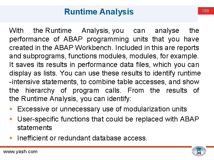 Runtime Analysis With the Runtime Analysis, you can analyse the performance of ABAP programming