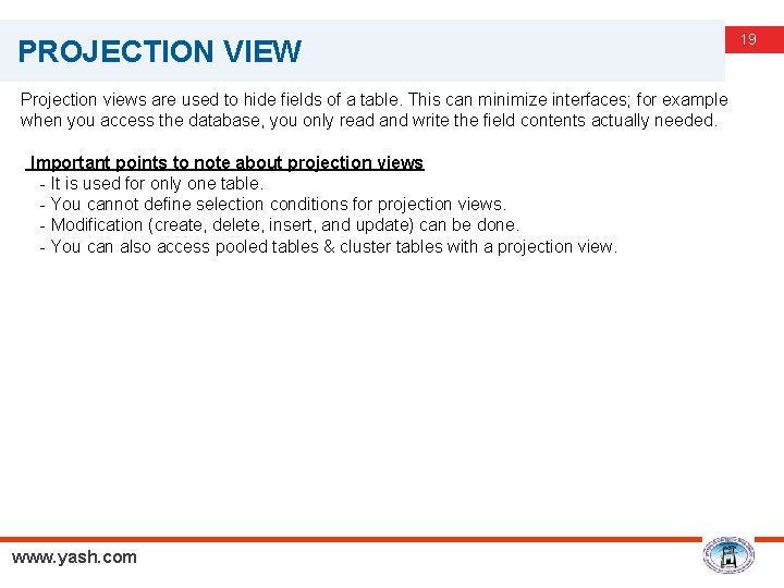 PROJECTION VIEW Projection views are used to hide fields of a table. This can