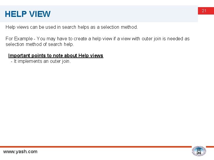 HELP VIEW Help views can be used in search helps as a selection method.