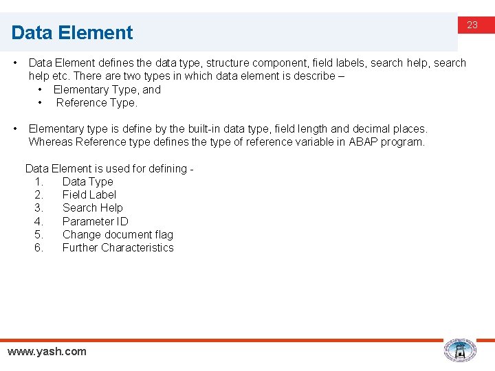 Data Element 23 • Data Element defines the data type, structure component, field labels,