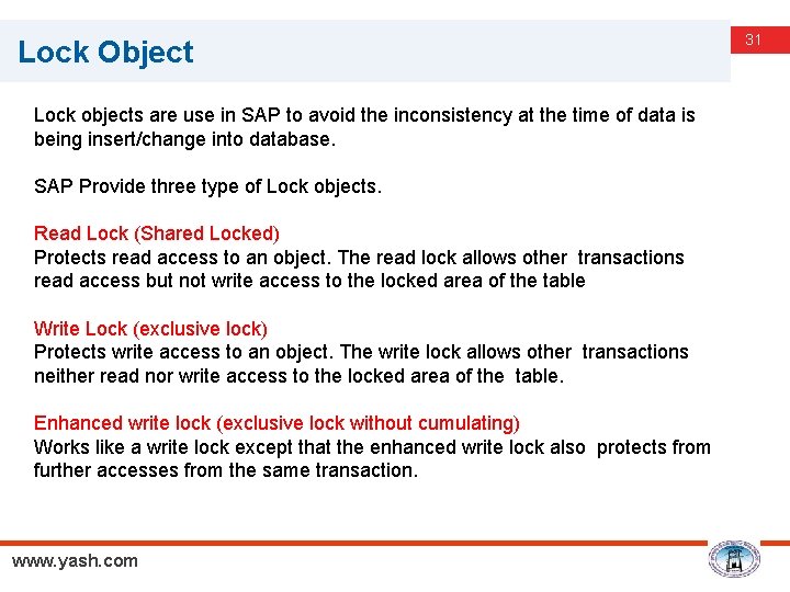 Lock Object Lock objects are use in SAP to avoid the inconsistency at the