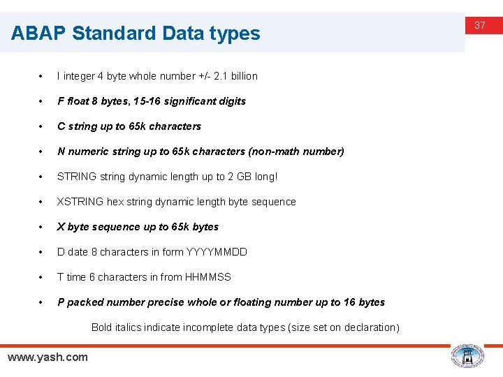 ABAP Standard Data types • I integer 4 byte whole number +/- 2. 1