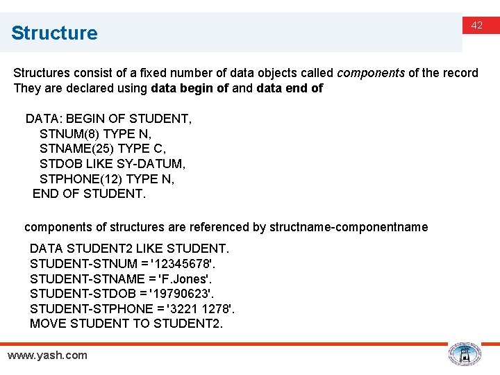 Structure 42 Structures consist of a fixed number of data objects called components of