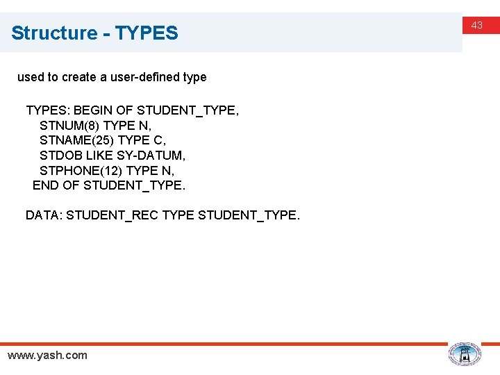 Structure - TYPES used to create a user-defined type TYPES: BEGIN OF STUDENT_TYPE, STNUM(8)