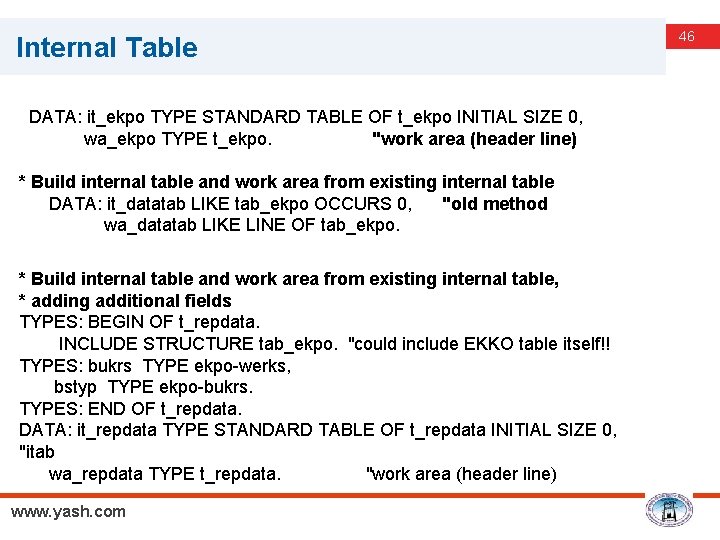 Internal Table DATA: it_ekpo TYPE STANDARD TABLE OF t_ekpo INITIAL SIZE 0, wa_ekpo TYPE