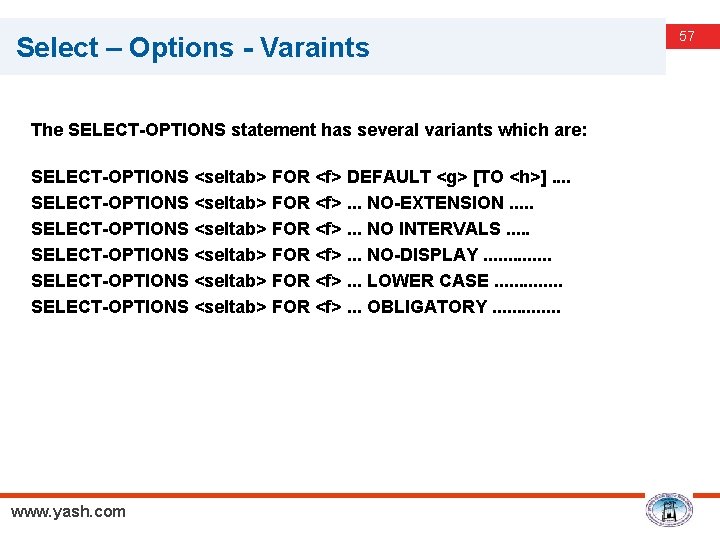 Select – Options - Varaints The SELECT-OPTIONS statement has several variants which are: SELECT-OPTIONS