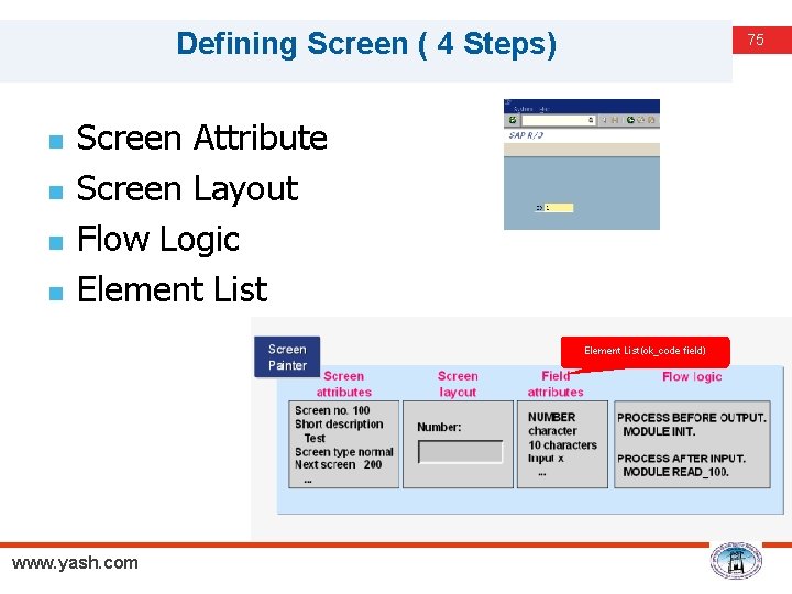 Defining Screen ( 4 Steps) n n 75 Screen Attribute Screen Layout Flow Logic