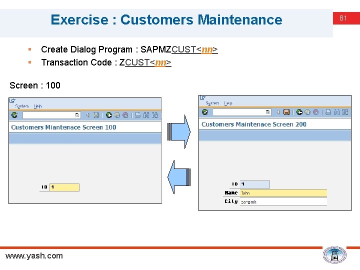 Exercise : Customers Maintenance § § Create Dialog Program : SAPMZCUST<nn> Transaction Code :