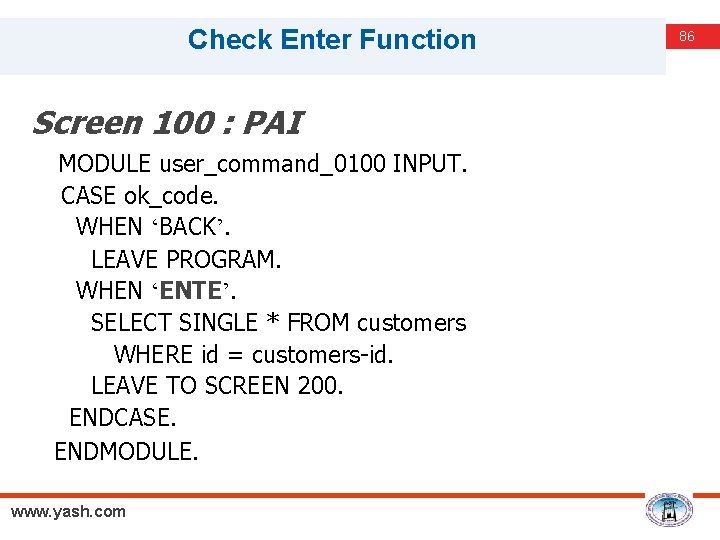 Check Enter Function Screen 100 : PAI MODULE user_command_0100 INPUT. CASE ok_code. WHEN ‘BACK’.