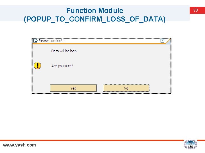 Function Module (POPUP_TO_CONFIRM_LOSS_OF_DATA) www. yash. com 98 