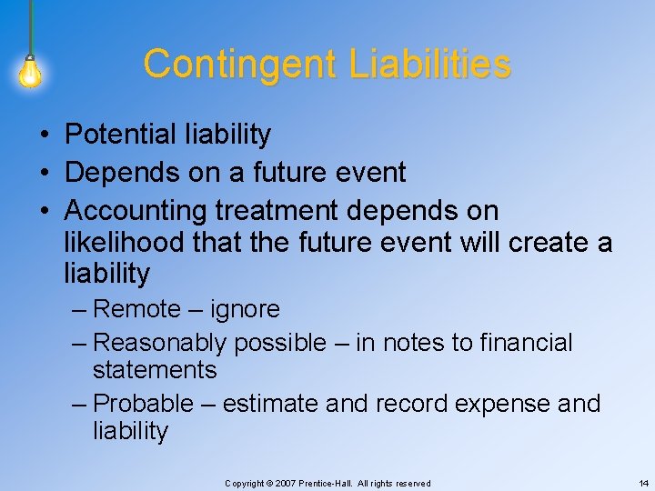 Contingent Liabilities • Potential liability • Depends on a future event • Accounting treatment