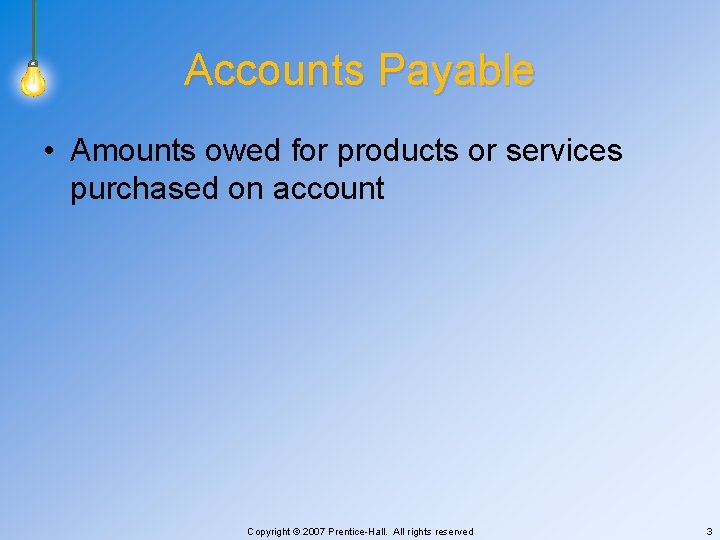 Accounts Payable • Amounts owed for products or services purchased on account Copyright ©