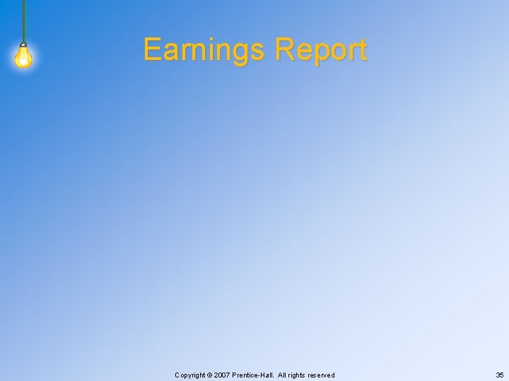 Earnings Report Copyright © 2007 Prentice-Hall. All rights reserved 35 