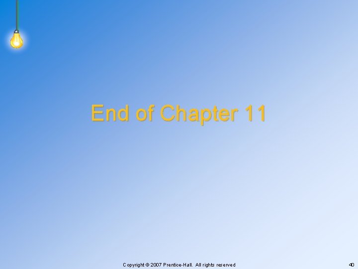 End of Chapter 11 Copyright © 2007 Prentice-Hall. All rights reserved 40 