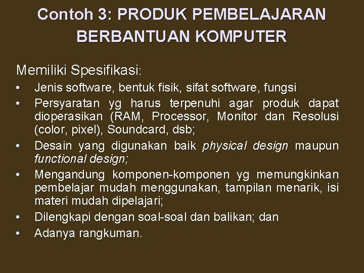 Contoh 3: PRODUK PEMBELAJARAN BERBANTUAN KOMPUTER Memiliki Spesifikasi: • • • Jenis software, bentuk