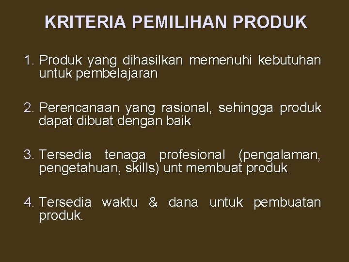 KRITERIA PEMILIHAN PRODUK 1. Produk yang dihasilkan memenuhi kebutuhan untuk pembelajaran 2. Perencanaan yang