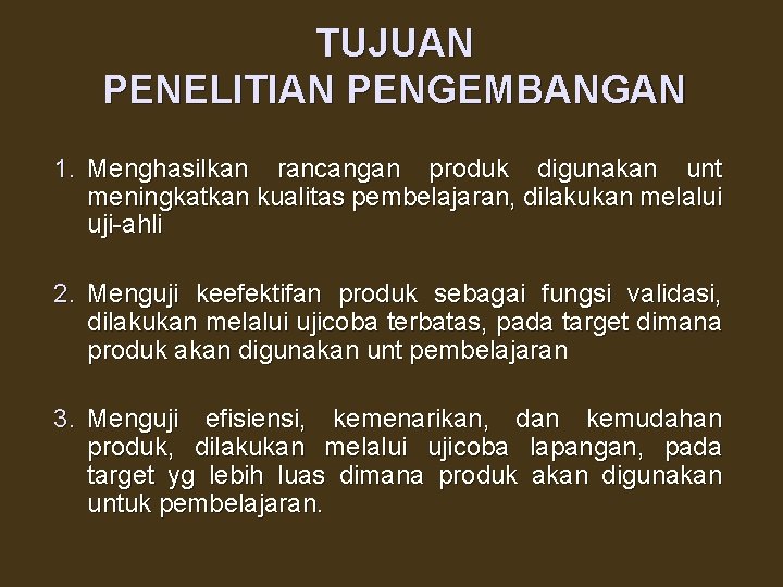 TUJUAN PENELITIAN PENGEMBANGAN 1. Menghasilkan rancangan produk digunakan unt meningkatkan kualitas pembelajaran, dilakukan melalui