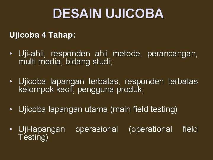 DESAIN UJICOBA Ujicoba 4 Tahap: • Uji-ahli, responden ahli metode, perancangan, multi media, bidang