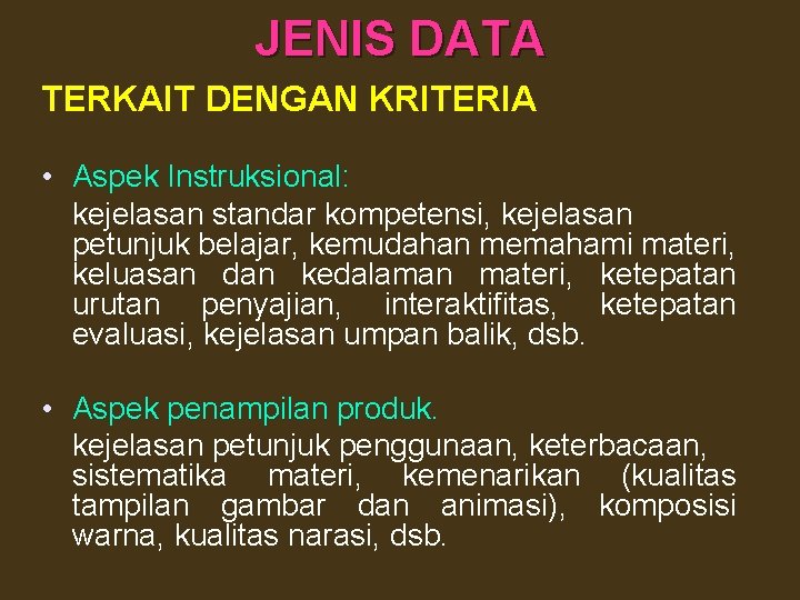 JENIS DATA TERKAIT DENGAN KRITERIA • Aspek Instruksional: kejelasan standar kompetensi, kejelasan petunjuk belajar,