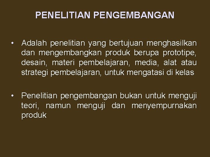 PENELITIAN PENGEMBANGAN • Adalah penelitian yang bertujuan menghasilkan dan mengembangkan produk berupa prototipe, desain,