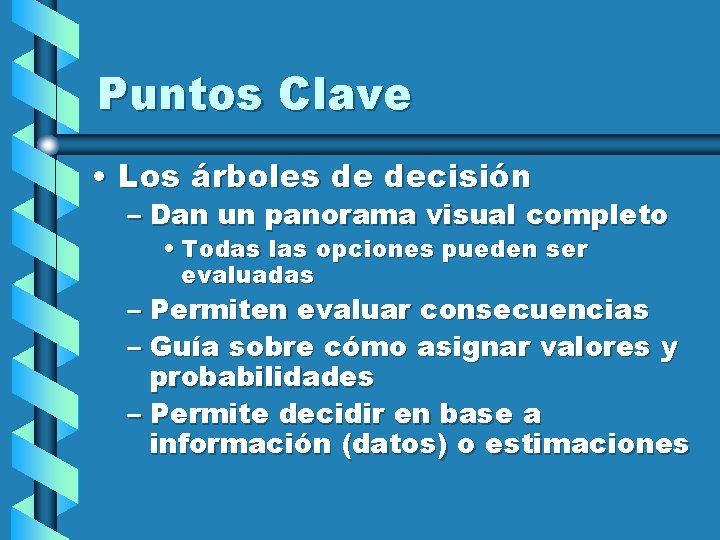 Puntos Clave • Los árboles de decisión – Dan un panorama visual completo •