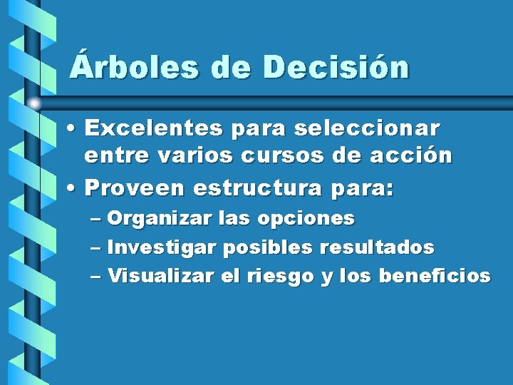 Árboles de Decisión • Excelentes para seleccionar entre varios cursos de acción • Proveen