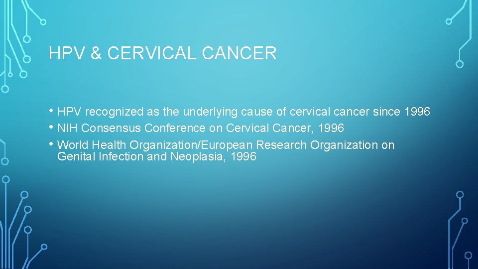 HPV & CERVICAL CANCER • HPV recognized as the underlying cause of cervical cancer