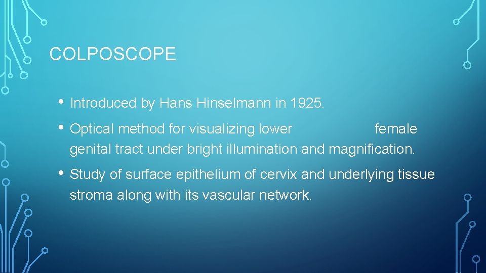 COLPOSCOPE • • Introduced by Hans Hinselmann in 1925. • Study of surface epithelium