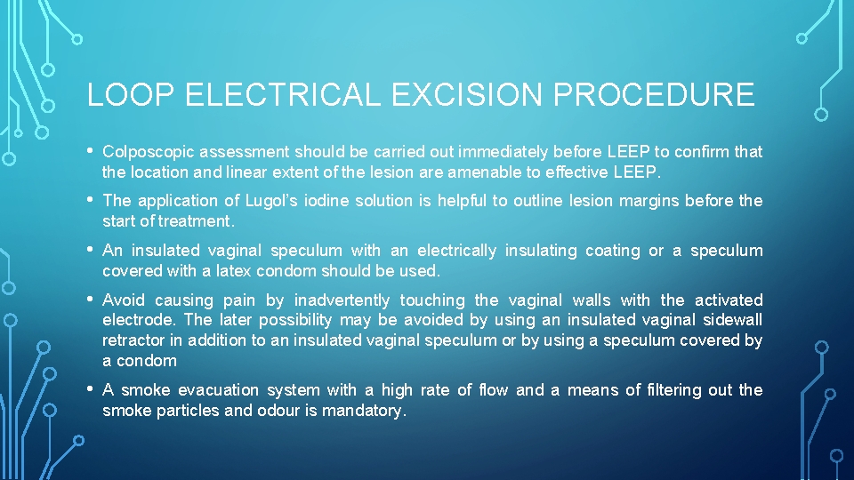 LOOP ELECTRICAL EXCISION PROCEDURE • Colposcopic assessment should be carried out immediately before LEEP