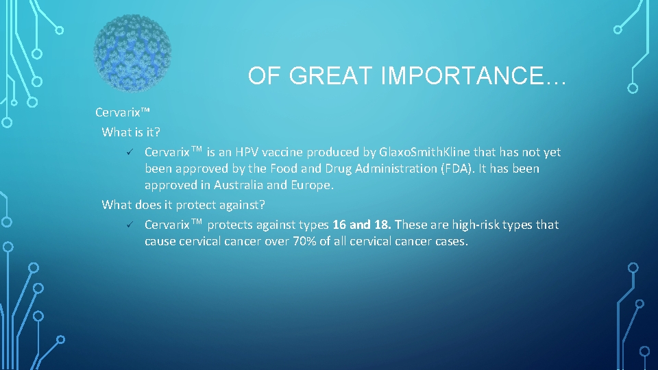 OF GREAT IMPORTANCE… Cervarix™ What is it? ü Cervarix™ is an HPV vaccine produced