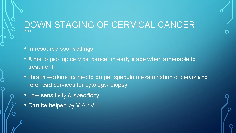 DOWN STAGING OF CERVICAL CANCER WHO • In resource poor settings • Aims to