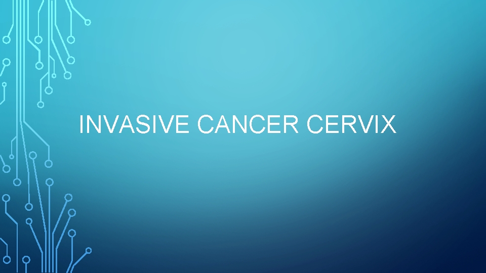 INVASIVE CANCER CERVIX 