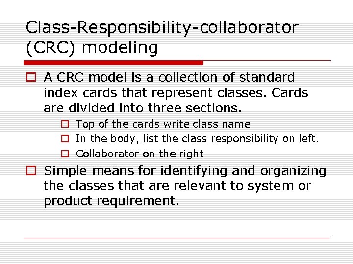 Class-Responsibility-collaborator (CRC) modeling o A CRC model is a collection of standard index cards