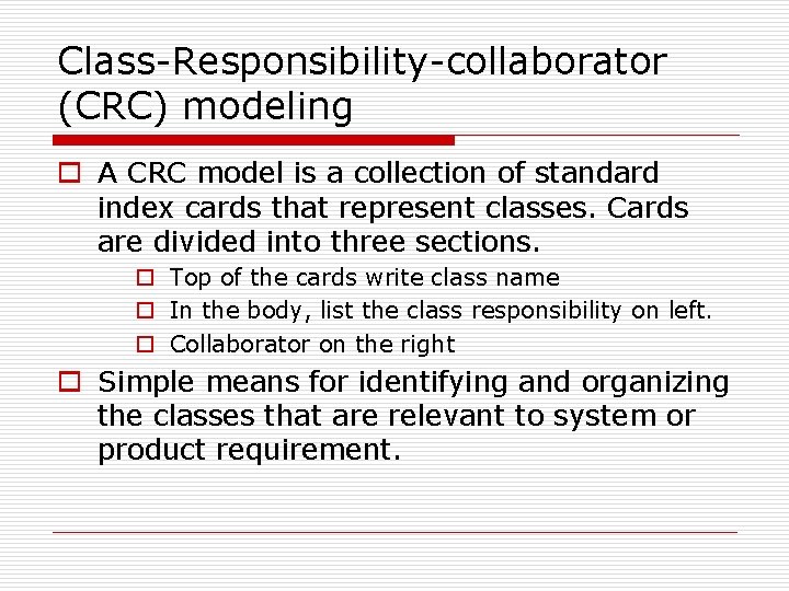 Class-Responsibility-collaborator (CRC) modeling o A CRC model is a collection of standard index cards Class-Responsibility-collaborator (CRC) modeling o A CRC model is a collection of standard index cards
