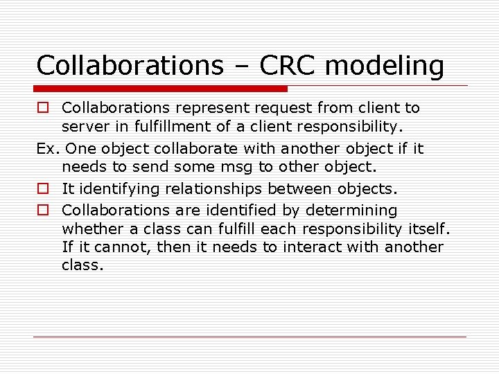 Collaborations – CRC modeling o Collaborations represent request from client to server in fulfillment