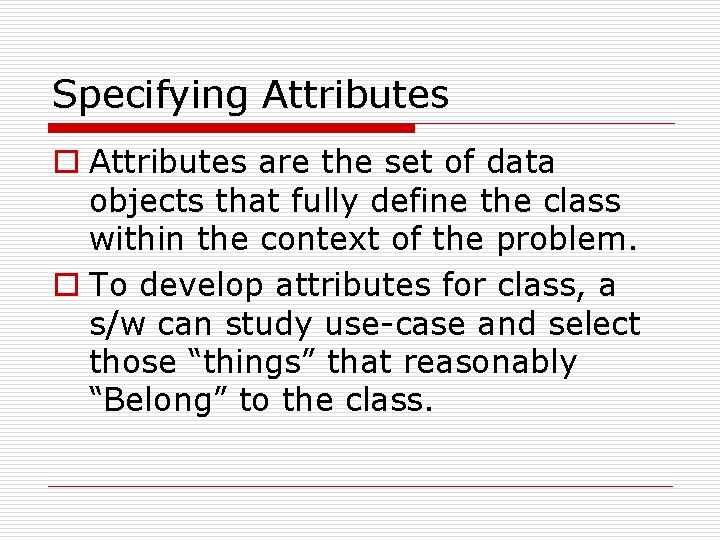 Specifying Attributes o Attributes are the set of data objects that fully define the