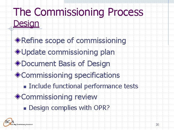 The Commissioning Process Design Refine scope of commissioning Update commissioning plan Document Basis of