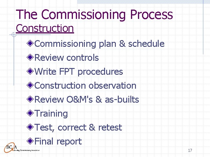 The Commissioning Process Construction Commissioning plan & schedule Review controls Write FPT procedures Construction