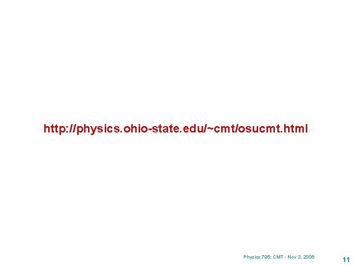 http: //physics. ohio-state. edu/~cmt/osucmt. html Physics 795: CMT - Nov 3, 2006 11 