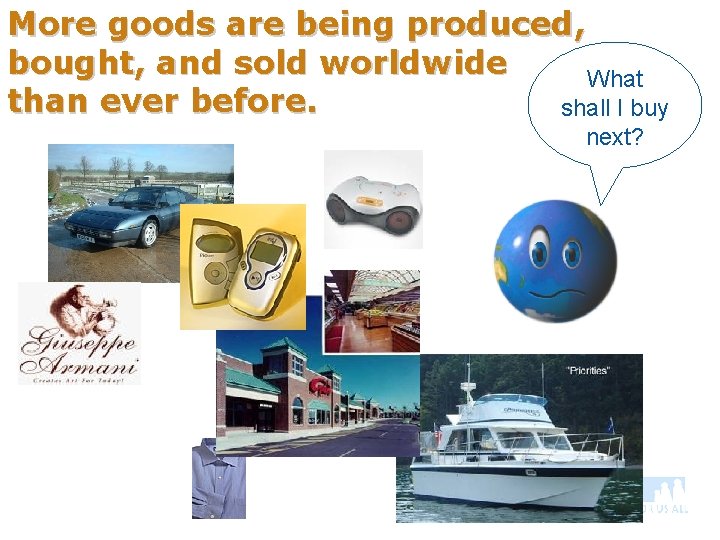 More goods are being produced, bought, and sold worldwide What than ever before. shall